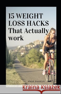 15 Weight Loss Hacks That Actually Work Shakur, Anas 9798722578105 Independently Published - książka