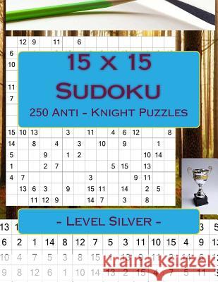 15 X 15 Sudoku - 250 Anti - Knight Puzzles - Level Silver: For Connoisseurs of Sudoku Andrii Pitenko 9781985763630 Createspace Independent Publishing Platform - książka