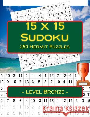 15 x 15 Sudoku - 250 Hermit Puzzles - Level Bronze: For connoisseurs of Sudoku Pitenko, Andrii 9781985765283 Createspace Independent Publishing Platform - książka