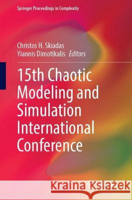 15th Chaotic Modeling and Simulation International Conference Christos H. Skiadas Yiannis Dimotikalis 9783031270819 Springer - książka