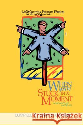 1,600 Quotes & Pieces of Wisdom That Just Might Help You Out When You're Stuck in a Moment (and Can't Get Out of It!) Gary P. Guthrie 9780595274048 iUniverse - książka