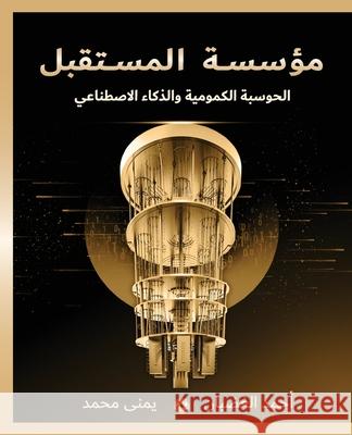 مؤسسة المستقبل: الحوسبة الكمومية Ahmed Elghadban, Yomna Mohamed 9789948192008 Ahmed Elghadban - książka