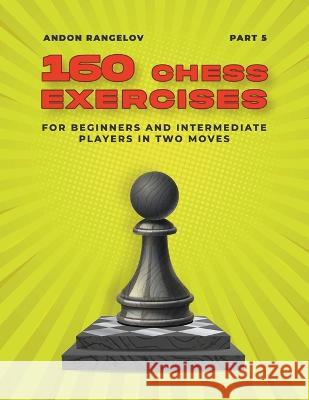 160 Chess Exercises for Beginners and Intermediate Players in Two Moves, Part 5 Andon Rangelov 9798201702649 Andon Rangelov - książka