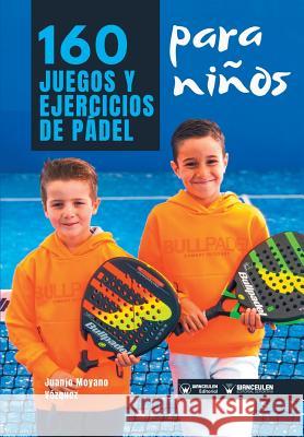 160 Juegos y Ejercicios de Pádel para niños Moyano Vazquez, Juanjo 9788499933771 Wanceulen Editorial - książka