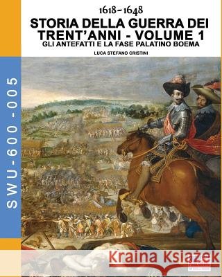 1618-1648 Storia della guerra dei trent'anni Vol. 1: Gli antefatti e la fase palatino boema Cristini, Luca Stefano 9788893273046 Soldiershop - książka