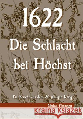 1622 - Die Schlacht bei H?chst: Ein Bericht aus dem 30j?hrigen Krieg Markus Pfenninger 9783347554641 Tredition Gmbh - książka