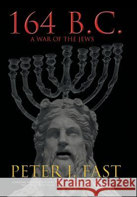 164 B.C.: A War of the Jews Peter J Fast 9781524606572 Authorhouse - książka