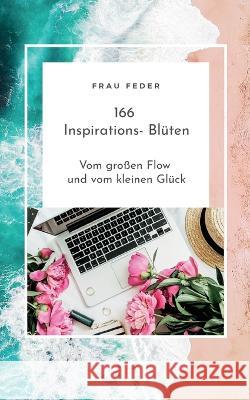 166 Inspirations- Bl?ten: Vom gro?en Flow und vom kleinen Gl?ck Frau Feder 9783757816070 Bod - Books on Demand - książka