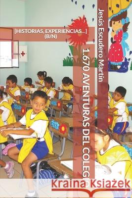 1.670 Aventuras del Colegio: [historias, Experiencias...] (B/N) Jesus Escuder 9781675843161 Independently Published - książka