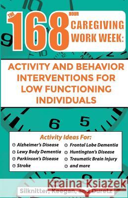 168 Hour Caregiving Work Week: Activity and Behavior Interventions for Low Functioning Individuals Scott Silknitter Colleen Keegan Randie Duretz 9781943285280 R.O.S.Therapy Systems - książka