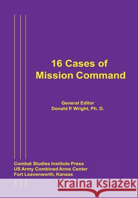 16 Cases of Mission Command Ph. D. Donald P. Wright 9781494407155 Createspace - książka