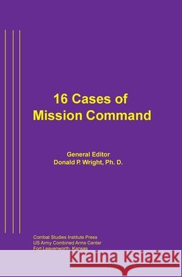 16 Cases of Mission Command Wright Combat Studies Institute Press 9781839310904 www.Militarybookshop.Co.UK - książka