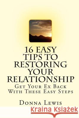 16 Easy Tips To Restoring Your Relationship: Get Your Ex Back With These Easy Steps Lewis, Donna 9781452805610 Createspace - książka