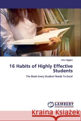 16 Habits of Highly Effective Students Higgins, John 9786200248466 LAP Lambert Academic Publishing - książka