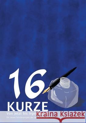 16 Kurze - Von Jetzt bis Irgendwann: Ein neues Schülerprojekt der besonderen Art 16 Kurze Team 9783738656138 Books on Demand - książka