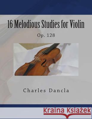 16 Melodious Studies for Violin: Op. 128 Charles Dancla Paul M. Fleury 9781507835852 Createspace - książka