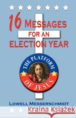 16 Messages for an Election Year: The Platform of Jesus Lowell Messerschmidt 9781556733987 C S S Publishing Company - książka