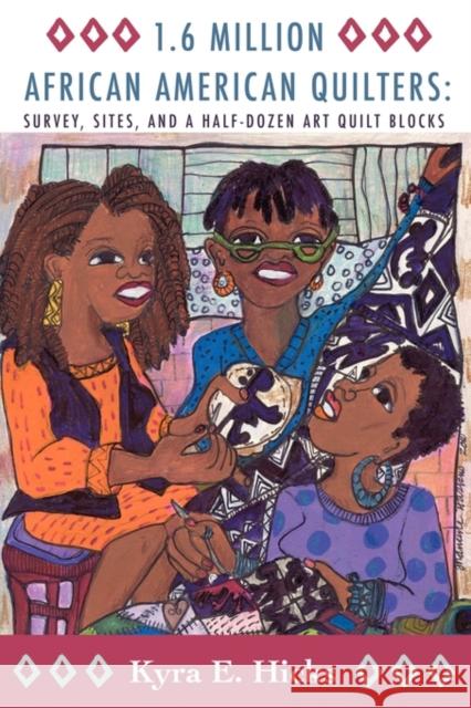 1.6 Million African American Quilters: Survey, Sites, and a Half-Dozen Art Quilt Blocks Kyra E. Hicks 9780982479674 Black Threads Press - książka