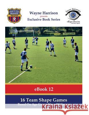 16 Team Shape Games: Based On Age Group Sizes Of Games Harrison, Wayne 9781534837423 Createspace Independent Publishing Platform - książka