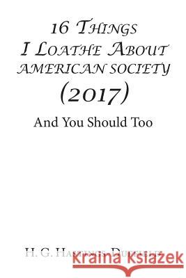 16 Things I Loathe About American Society (2017): And You Should Too Hastings-Duffield, H. G. 9781543412369 Xlibris - książka