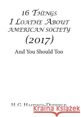 16 Things I Loathe About American Society (2017): And You Should Too Hastings-Duffield, H. G. 9781543412376 Xlibris - książka