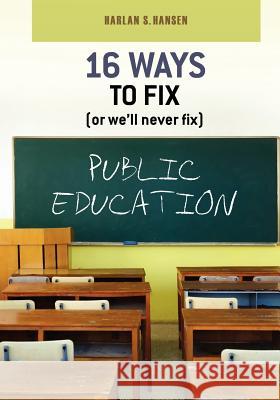 16 Ways to Fix (or we'll never fix) Public Education Hansen, Harlan S. 9781470039189 Createspace - książka