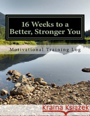 16 Weeks to a Better, Stronger You Training log Pangie, Justin G. 9781542443272 Createspace Independent Publishing Platform - książka