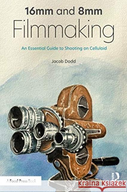 16mm and 8mm Filmmaking: An Essential Guide to Shooting on Celluloid Jacob Dodd 9780367429478 Routledge - książka