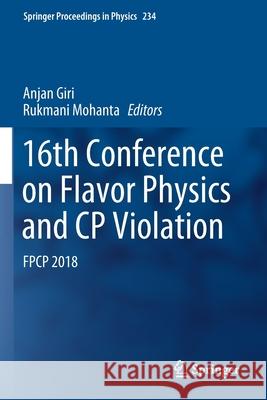 16th Conference on Flavor Physics and Cp Violation: Fpcp 2018 Anjan Giri Rukmani Mohanta 9783030296247 Springer - książka