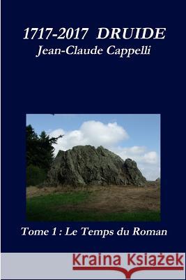 1717-2017 DRUIDE Tome 1 Le Temps du Roman Jean-Claude Cappelli 9780244680169 Lulu.com - książka