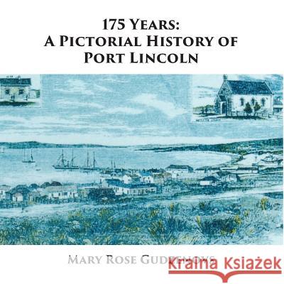 175 Years: A Pictorial History of Port Lincoln Mary Rose Gudzenovs   9780992531836 M R Gudzenovs - książka