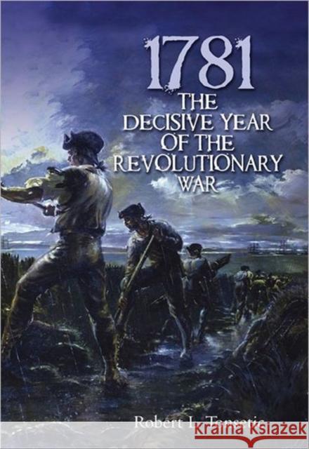 1781: The Decisive Year of the Revolutionary War Tonsetic, Robert L. 9781612001548 Casemate Publishers and Book Distributors - książka
