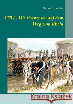 1794 - Die Franzosen auf dem Weg zum Rhein Gunter Schneider 9783748172963 Books on Demand - książka