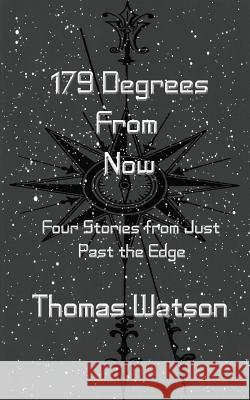 179 Degrees From Now: Four Stories from Just Past the Edge Thomas Watson 9781978453951 Createspace Independent Publishing Platform - książka