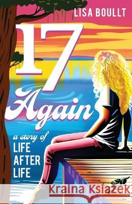 17 Again: A Story of Life After Life Lisa Boullt   9781956906622 Idun - książka