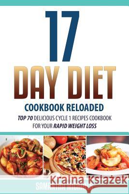 17 Day Diet Cookbook Reloaded: Top 70 Delicious Cycle 1 Recipes Cookbook for Your Rapid Weight Loss Samantha Michaels 9781628842470 Weight a Bit - książka