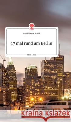 17 mal rund um Berlin. Life is a Story - story.one Heinz-Dieter Brandt 9783990875292 Story.One Publishing - książka