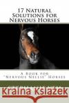 17 Natural Solutions for Nervous Horses: A Book for 