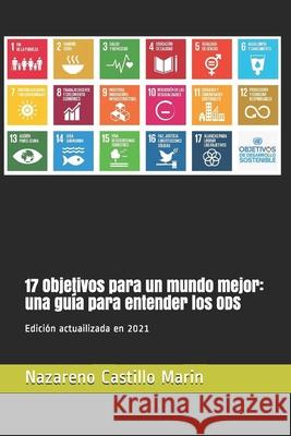 17 Objetivos para un mundo mejor: una guía para entender los ODS: Construir un mundo mejor es el mayor desafío de la humanidad. Lo que sigue es la his Castillo Marin, Nazareno 9781687553287 Independently Published - książka