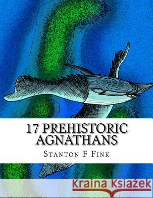 17 Prehistoric Agnathans: Everyone Should Know About Fink V., Stanton Fordice 9781540746771 Createspace Independent Publishing Platform - książka