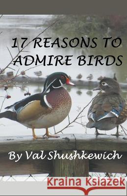17 Reasons to Admire Birds Val Shushkewich 9798201498535 Val Shushkewich - książka