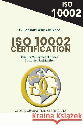 17 Reasons Why You Need ISO 10002 Certification: Quality Management Series - Customer Satisfaction Jahangir Asadi 9781990451867 Global Guaranteed Certificates (Ggc) - książka