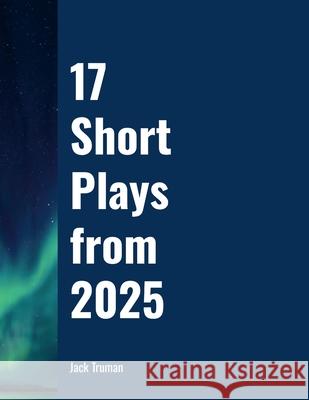 17 Short Plays from 2025 Jack Truman 9781105934049 Lulu.com - książka