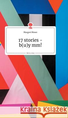 17 stories - b(u)y mm! Life is a Story - story.one Moser, Margret 9783990871942 Story.One Publishing - książka