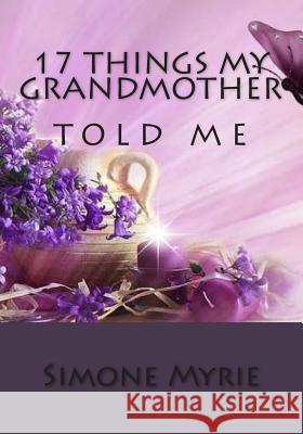 17 Things My Grandmother Told Me Simone Myrie 9781505926125 Createspace - książka