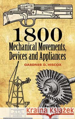 1800 Mechanical Movements: Devices and Appliances Hiscox, Gardner D. 9780486457437 Dover Publications - książka