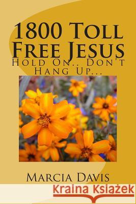 1800 Toll Free Jesus: Hold On.. Don't Hang Up... Marcia Jascinth Davis 9781514378083 Createspace Independent Publishing Platform - książka