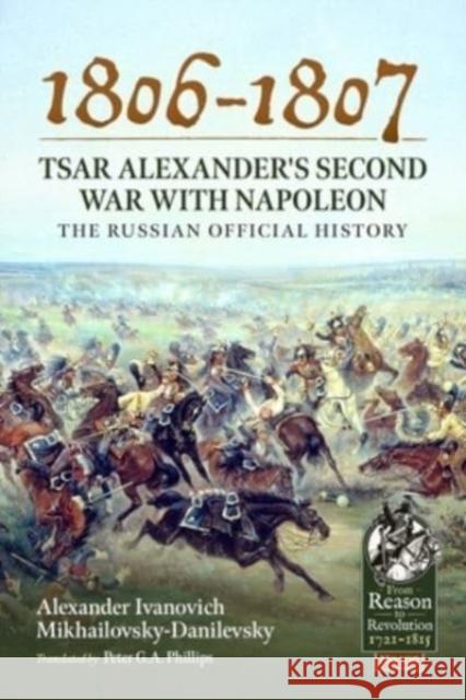 1806-1807 - Tsar Alexander's Second War with Napoleon: The Russian Official History Alexander Ivanovich Mikhailovsky-Danilevsky 9781804511930 Helion & Company - książka