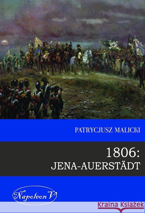 1806: Jena-Auerstadt Malicki Patrycjusz 9788378890034 Napoleon V - książka