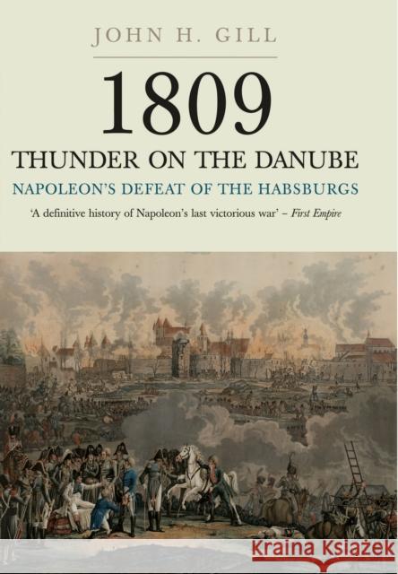 1809 Thunder on the Danube: Napoleon's Defeat of the Hapsburgs, Volume I John H. Gill 9781848327573 PEN & SWORD BOOKS - książka